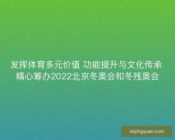 发挥体育多元价值 功能提升与文化传承 精心筹办2022北京冬奥会和冬残奥会